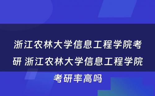 浙江农林大学信息工程学院考研 浙江农林大学信息工程学院考研率高吗