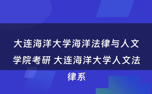 大连海洋大学海洋法律与人文学院考研 大连海洋大学人文法律系