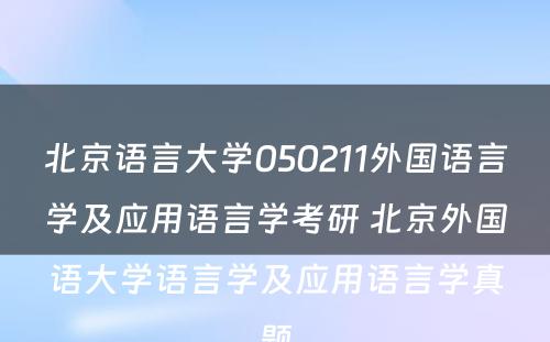 北京语言大学050211外国语言学及应用语言学考研 北京外国语大学语言学及应用语言学真题