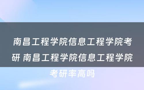 南昌工程学院信息工程学院考研 南昌工程学院信息工程学院考研率高吗