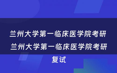 兰州大学第一临床医学院考研 兰州大学第一临床医学院考研复试