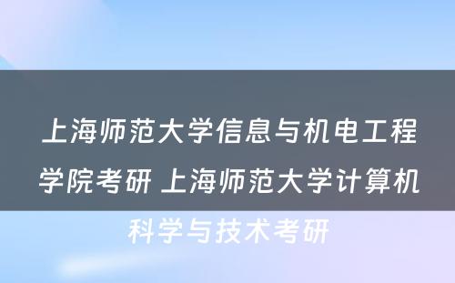 上海师范大学信息与机电工程学院考研 上海师范大学计算机科学与技术考研