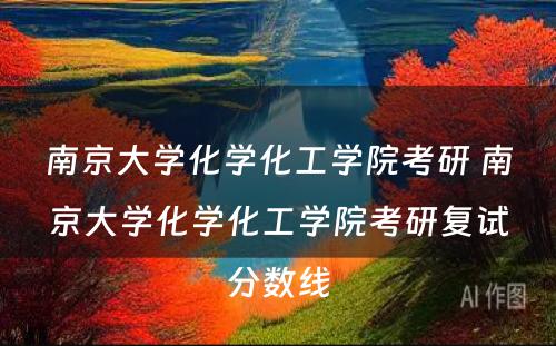 南京大学化学化工学院考研 南京大学化学化工学院考研复试分数线