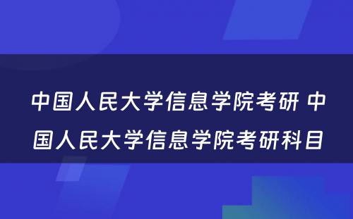 中国人民大学信息学院考研 中国人民大学信息学院考研科目