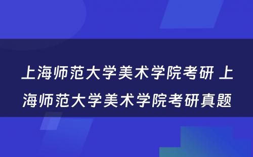 上海师范大学美术学院考研 上海师范大学美术学院考研真题