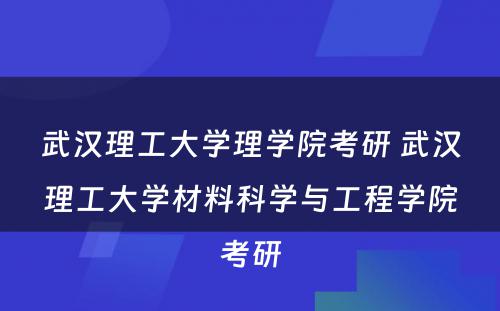 武汉理工大学理学院考研 武汉理工大学材料科学与工程学院考研