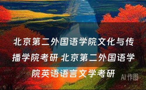 北京第二外国语学院文化与传播学院考研 北京第二外国语学院英语语言文学考研