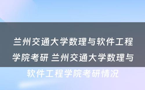 兰州交通大学数理与软件工程学院考研 兰州交通大学数理与软件工程学院考研情况