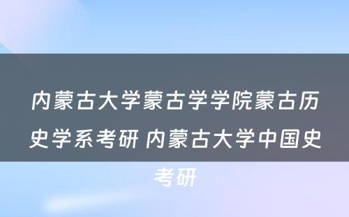 内蒙古大学蒙古学学院蒙古历史学系考研 内蒙古大学中国史考研