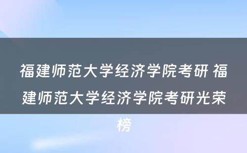 福建师范大学经济学院考研 福建师范大学经济学院考研光荣榜