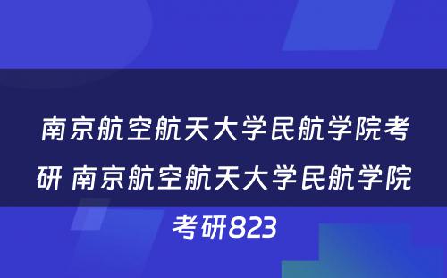 南京航空航天大学民航学院考研 南京航空航天大学民航学院考研823