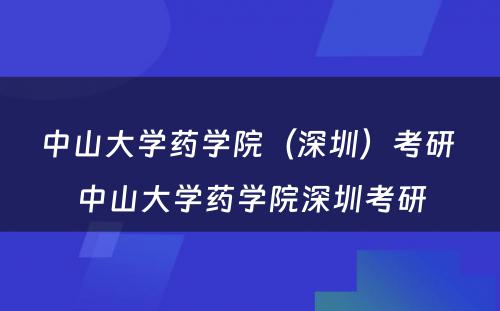 中山大学药学院（深圳）考研 中山大学药学院深圳考研