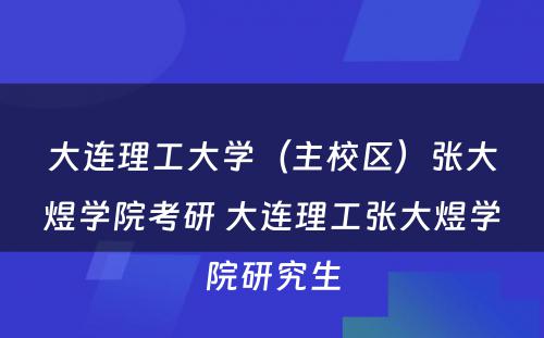 大连理工大学（主校区）张大煜学院考研 大连理工张大煜学院研究生