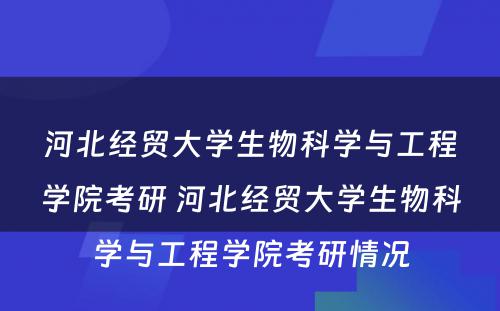 河北经贸大学生物科学与工程学院考研 河北经贸大学生物科学与工程学院考研情况