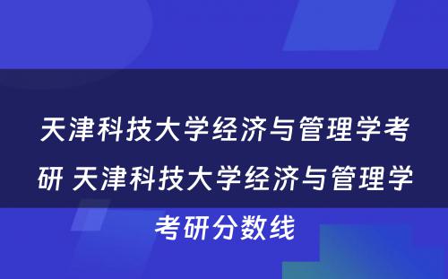 天津科技大学经济与管理学考研 天津科技大学经济与管理学考研分数线