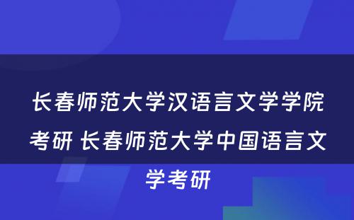 长春师范大学汉语言文学学院考研 长春师范大学中国语言文学考研