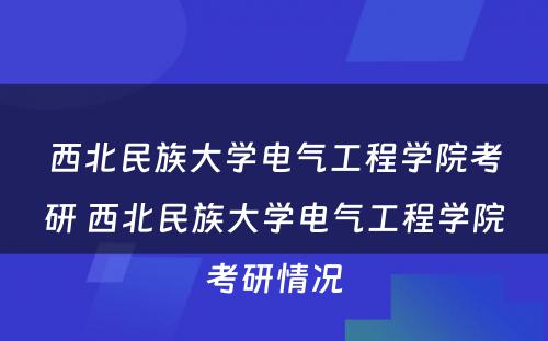 西北民族大学电气工程学院考研 西北民族大学电气工程学院考研情况