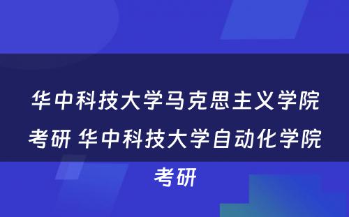 华中科技大学马克思主义学院考研 华中科技大学自动化学院考研