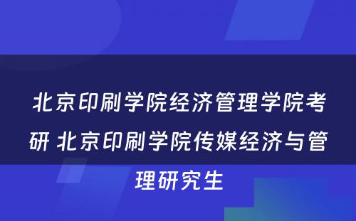 北京印刷学院经济管理学院考研 北京印刷学院传媒经济与管理研究生