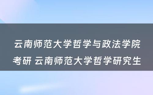 云南师范大学哲学与政法学院考研 云南师范大学哲学研究生