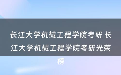 长江大学机械工程学院考研 长江大学机械工程学院考研光荣榜