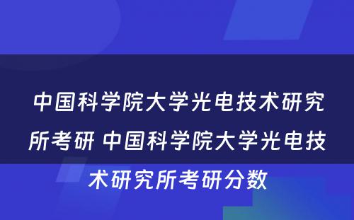 中国科学院大学光电技术研究所考研 中国科学院大学光电技术研究所考研分数