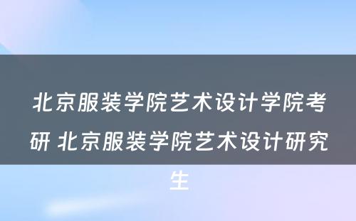 北京服装学院艺术设计学院考研 北京服装学院艺术设计研究生