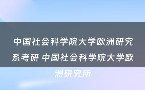 中国社会科学院大学欧洲研究系考研 中国社会科学院大学欧洲研究所