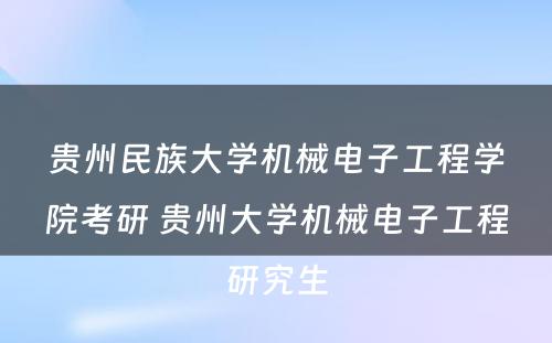 贵州民族大学机械电子工程学院考研 贵州大学机械电子工程研究生