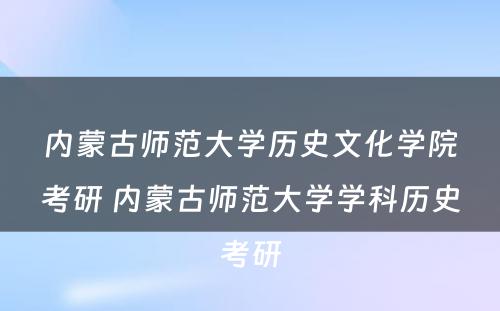 内蒙古师范大学历史文化学院考研 内蒙古师范大学学科历史考研