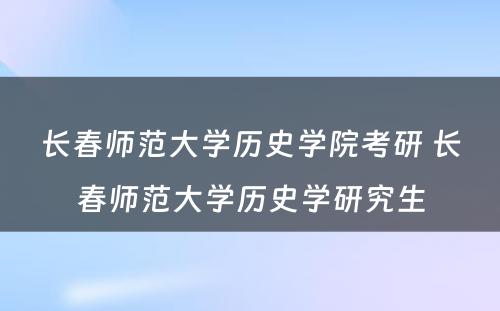 长春师范大学历史学院考研 长春师范大学历史学研究生