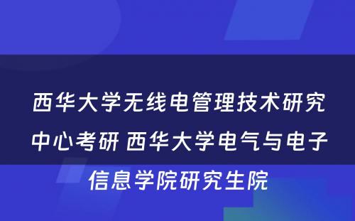 西华大学无线电管理技术研究中心考研 西华大学电气与电子信息学院研究生院