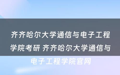 齐齐哈尔大学通信与电子工程学院考研 齐齐哈尔大学通信与电子工程学院官网