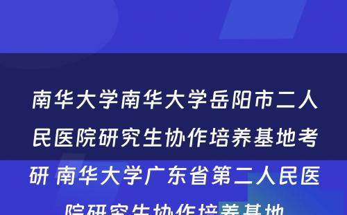 南华大学南华大学岳阳市二人民医院研究生协作培养基地考研 南华大学广东省第二人民医院研究生协作培养基地