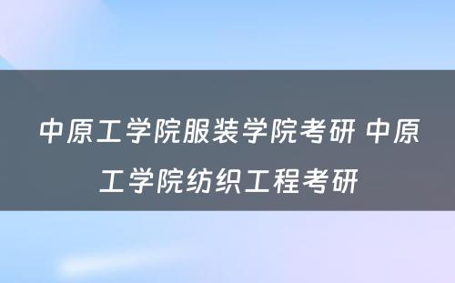 中原工学院服装学院考研 中原工学院纺织工程考研