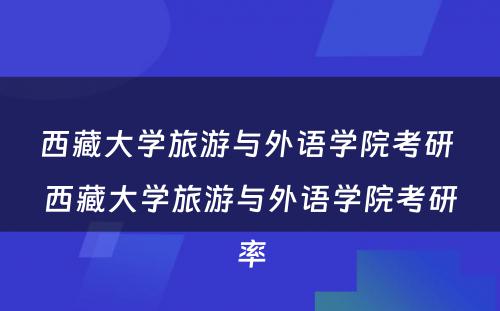 西藏大学旅游与外语学院考研 西藏大学旅游与外语学院考研率