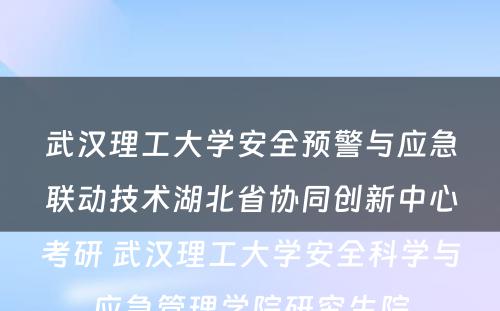 武汉理工大学安全预警与应急联动技术湖北省协同创新中心考研 武汉理工大学安全科学与应急管理学院研究生院