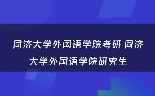 同济大学外国语学院考研 同济大学外国语学院研究生