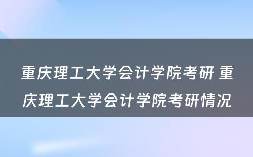 重庆理工大学会计学院考研 重庆理工大学会计学院考研情况