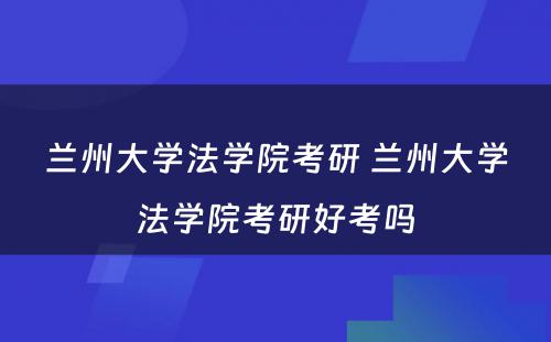 兰州大学法学院考研 兰州大学法学院考研好考吗