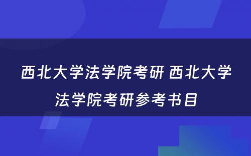 西北大学法学院考研 西北大学法学院考研参考书目