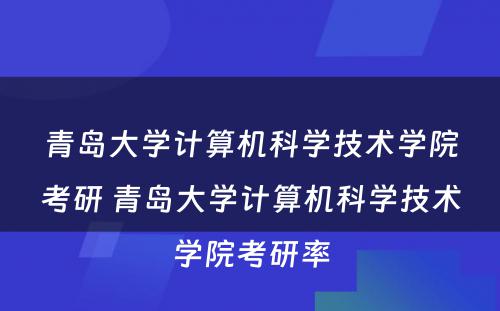 青岛大学计算机科学技术学院考研 青岛大学计算机科学技术学院考研率