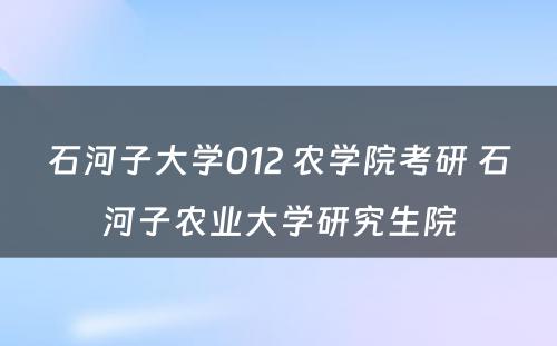 石河子大学012 农学院考研 石河子农业大学研究生院