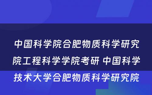 中国科学院合肥物质科学研究院工程科学学院考研 中国科学技术大学合肥物质科学研究院