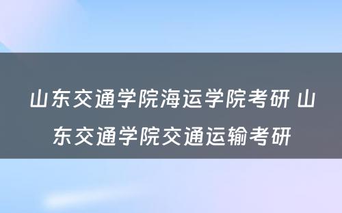 山东交通学院海运学院考研 山东交通学院交通运输考研