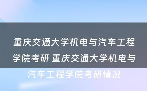 重庆交通大学机电与汽车工程学院考研 重庆交通大学机电与汽车工程学院考研情况