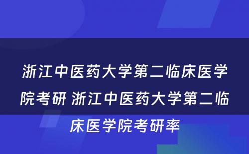 浙江中医药大学第二临床医学院考研 浙江中医药大学第二临床医学院考研率