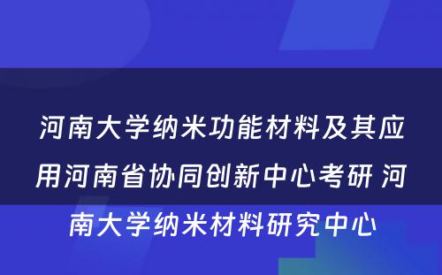 河南大学纳米功能材料及其应用河南省协同创新中心考研 河南大学纳米材料研究中心