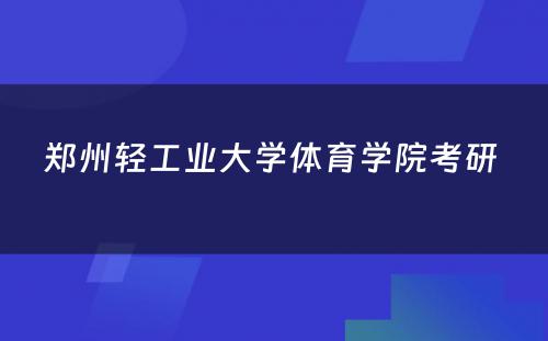 郑州轻工业大学体育学院考研 