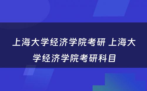 上海大学经济学院考研 上海大学经济学院考研科目